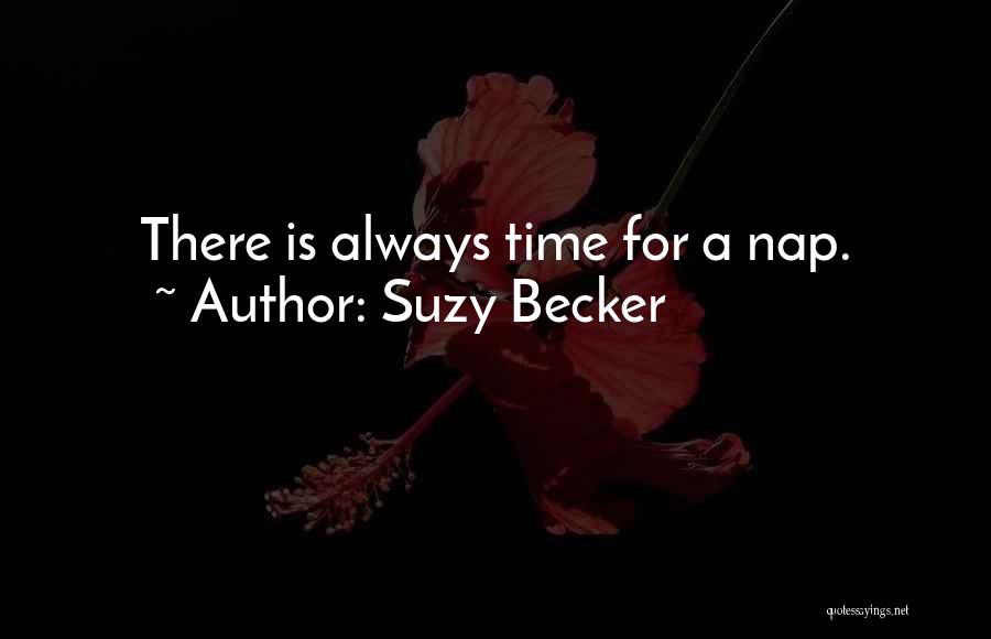 Suzy Becker Quotes: There Is Always Time For A Nap.