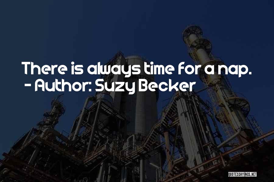 Suzy Becker Quotes: There Is Always Time For A Nap.