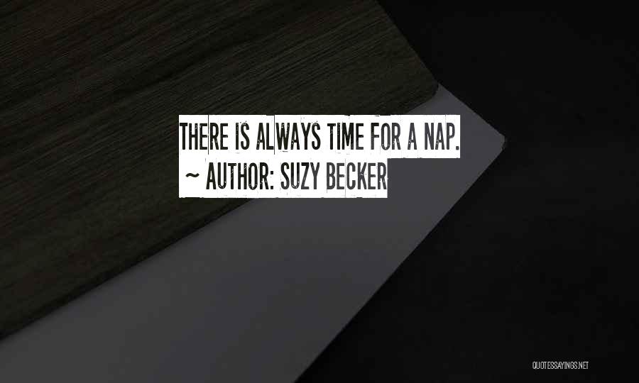 Suzy Becker Quotes: There Is Always Time For A Nap.