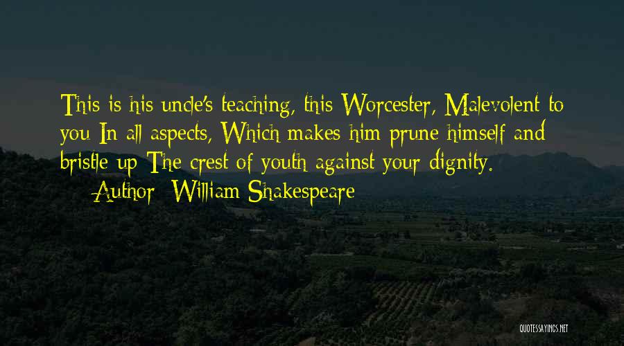 William Shakespeare Quotes: This Is His Uncle's Teaching, This Worcester, Malevolent To You In All Aspects, Which Makes Him Prune Himself And Bristle