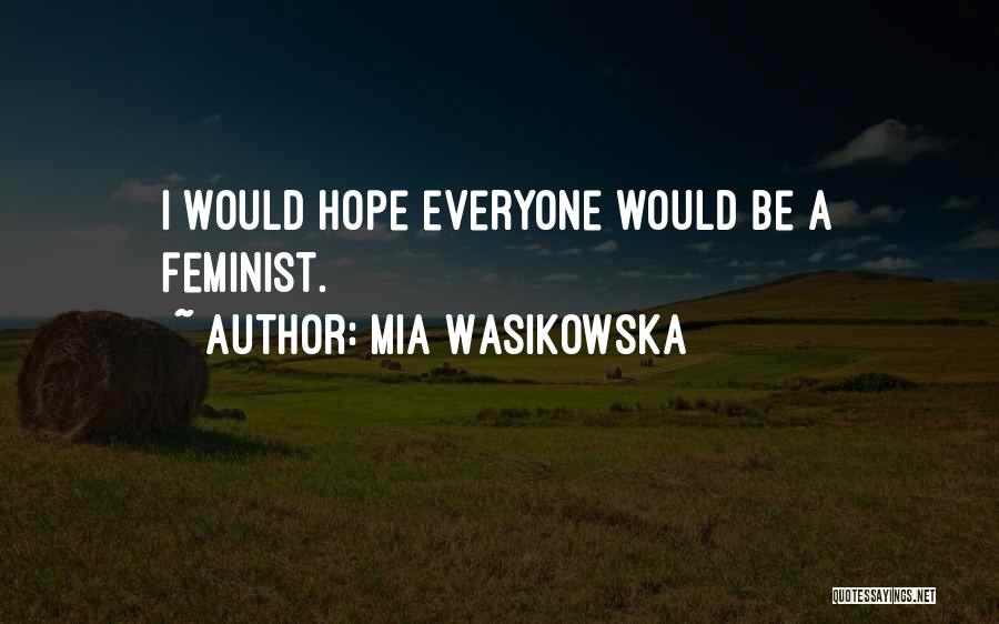 Mia Wasikowska Quotes: I Would Hope Everyone Would Be A Feminist.