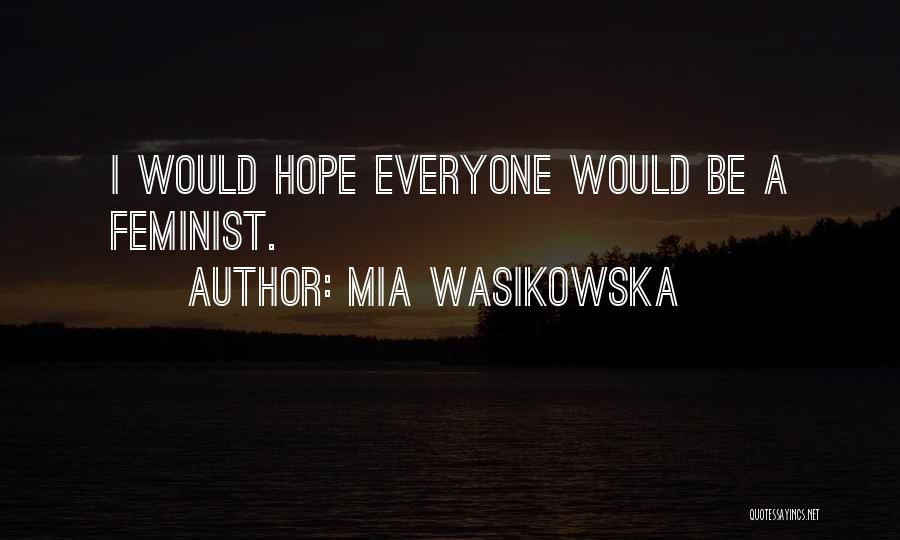Mia Wasikowska Quotes: I Would Hope Everyone Would Be A Feminist.