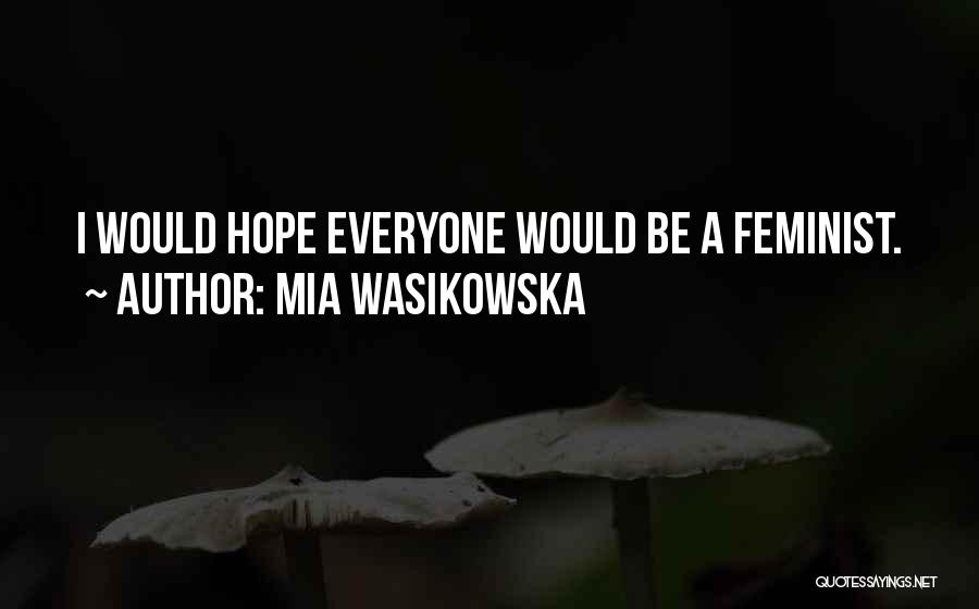 Mia Wasikowska Quotes: I Would Hope Everyone Would Be A Feminist.