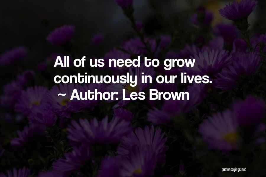 Les Brown Quotes: All Of Us Need To Grow Continuously In Our Lives.