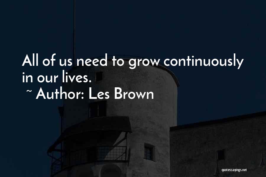 Les Brown Quotes: All Of Us Need To Grow Continuously In Our Lives.