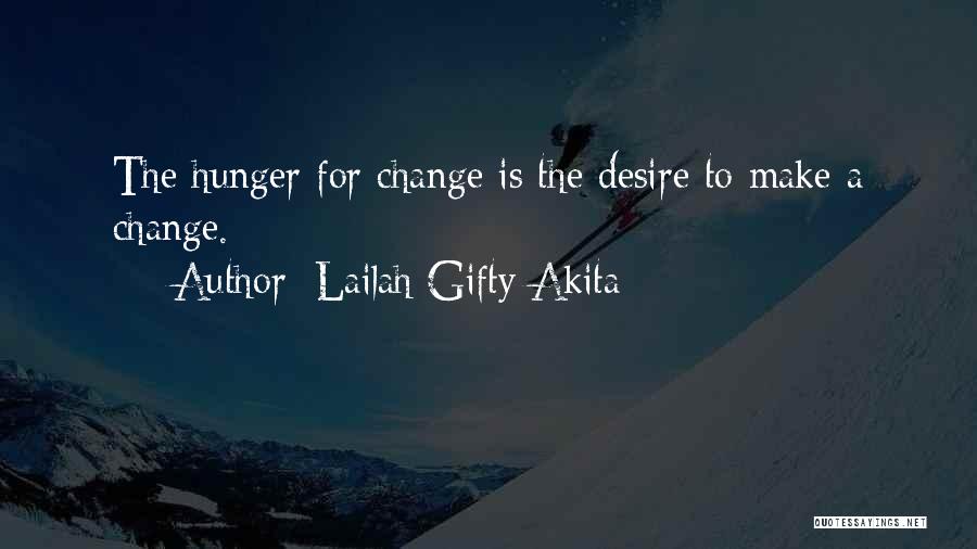 Lailah Gifty Akita Quotes: The Hunger For Change Is The Desire To Make A Change.