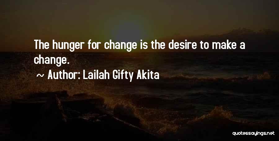 Lailah Gifty Akita Quotes: The Hunger For Change Is The Desire To Make A Change.