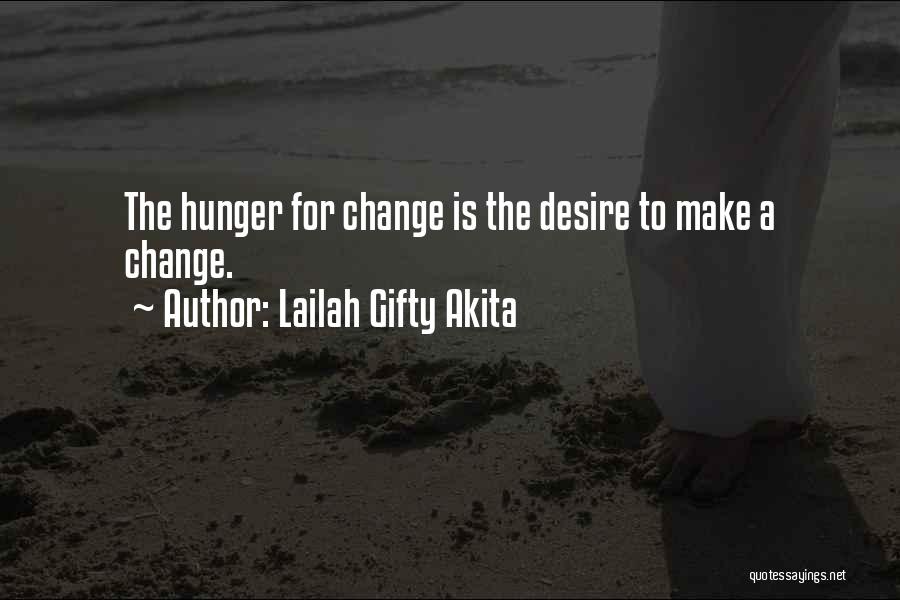 Lailah Gifty Akita Quotes: The Hunger For Change Is The Desire To Make A Change.