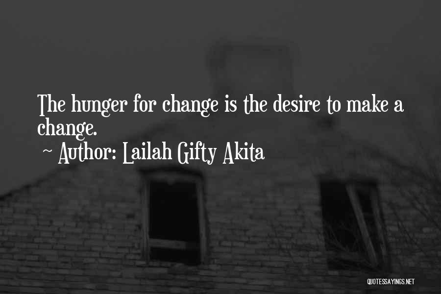 Lailah Gifty Akita Quotes: The Hunger For Change Is The Desire To Make A Change.