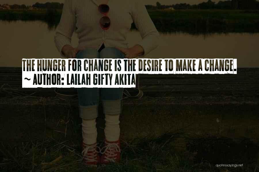 Lailah Gifty Akita Quotes: The Hunger For Change Is The Desire To Make A Change.