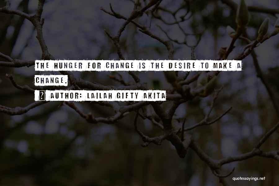 Lailah Gifty Akita Quotes: The Hunger For Change Is The Desire To Make A Change.