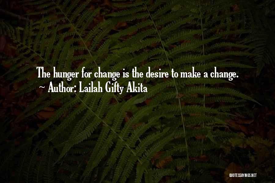 Lailah Gifty Akita Quotes: The Hunger For Change Is The Desire To Make A Change.