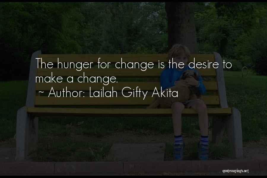 Lailah Gifty Akita Quotes: The Hunger For Change Is The Desire To Make A Change.