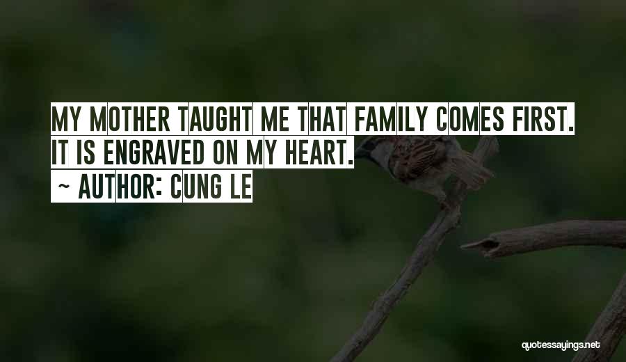 Cung Le Quotes: My Mother Taught Me That Family Comes First. It Is Engraved On My Heart.