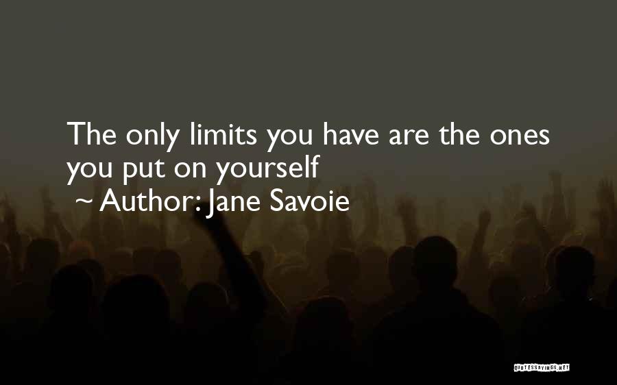 Jane Savoie Quotes: The Only Limits You Have Are The Ones You Put On Yourself
