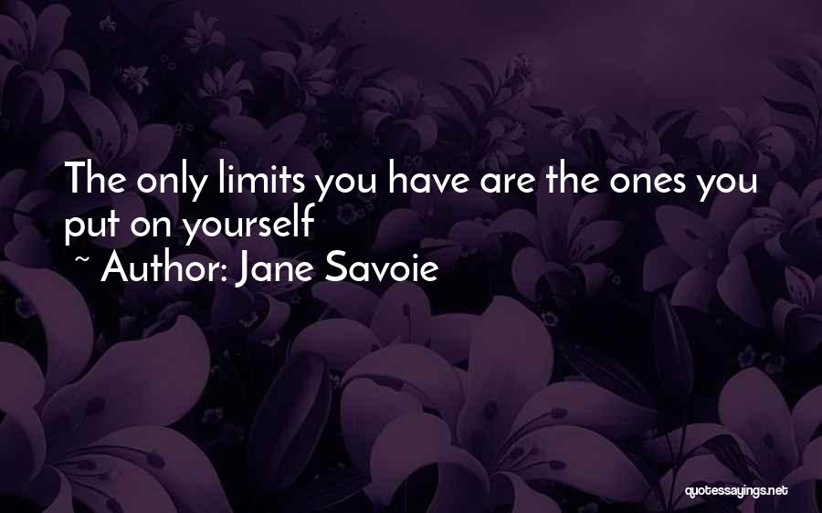 Jane Savoie Quotes: The Only Limits You Have Are The Ones You Put On Yourself