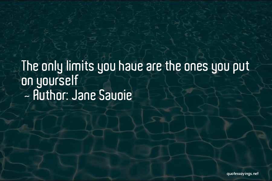 Jane Savoie Quotes: The Only Limits You Have Are The Ones You Put On Yourself