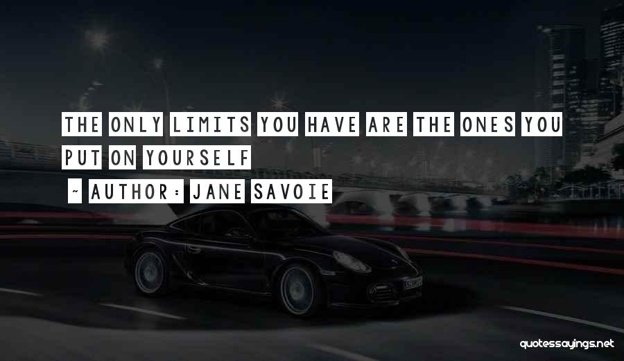 Jane Savoie Quotes: The Only Limits You Have Are The Ones You Put On Yourself