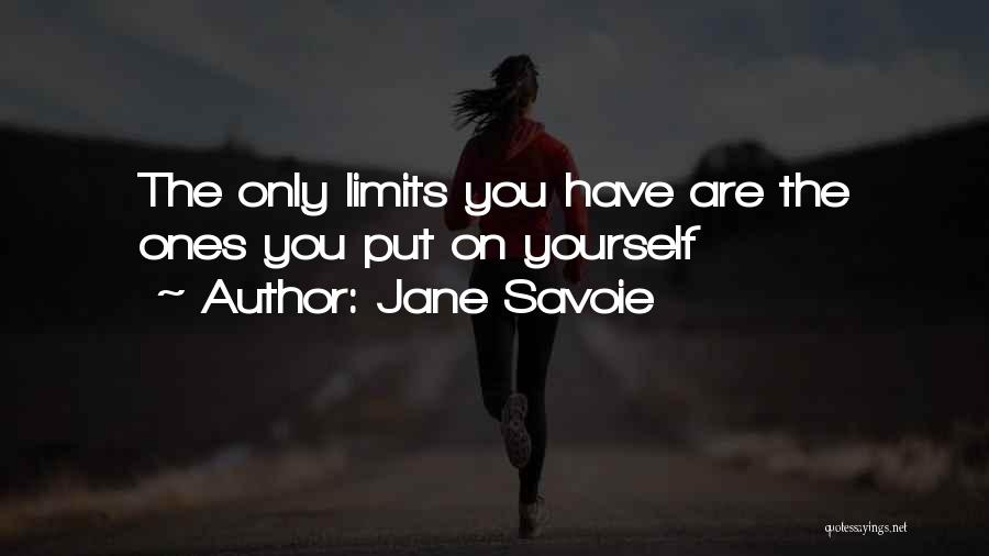 Jane Savoie Quotes: The Only Limits You Have Are The Ones You Put On Yourself