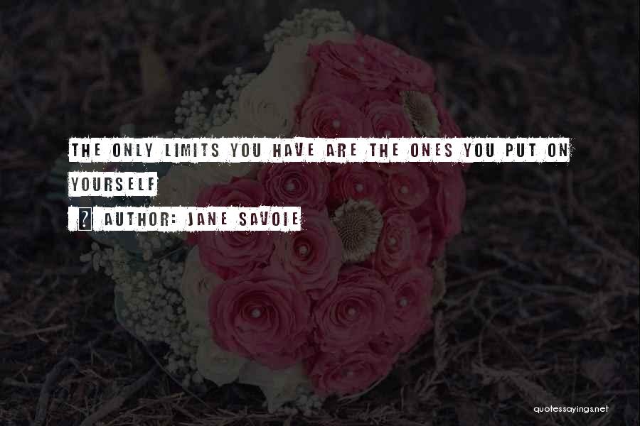 Jane Savoie Quotes: The Only Limits You Have Are The Ones You Put On Yourself
