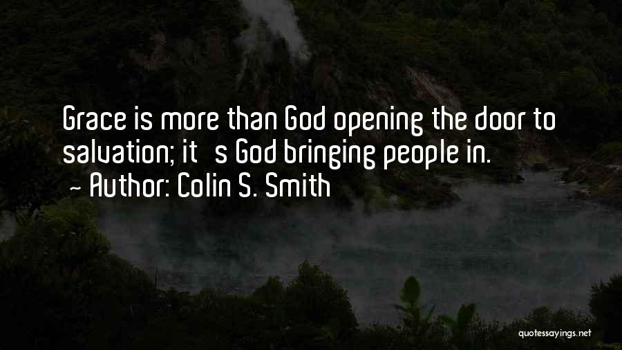 Colin S. Smith Quotes: Grace Is More Than God Opening The Door To Salvation; It's God Bringing People In.