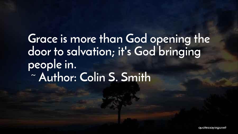 Colin S. Smith Quotes: Grace Is More Than God Opening The Door To Salvation; It's God Bringing People In.