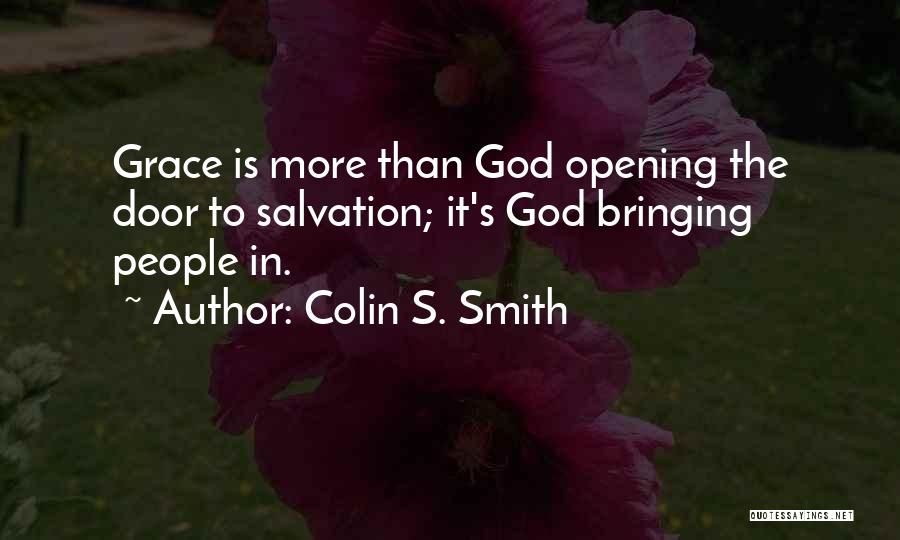 Colin S. Smith Quotes: Grace Is More Than God Opening The Door To Salvation; It's God Bringing People In.