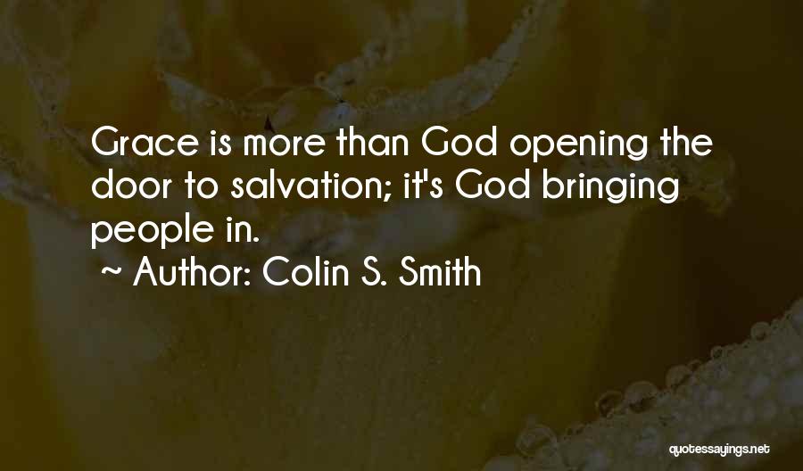 Colin S. Smith Quotes: Grace Is More Than God Opening The Door To Salvation; It's God Bringing People In.