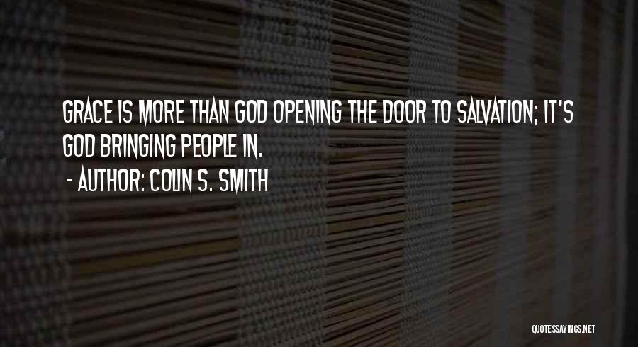 Colin S. Smith Quotes: Grace Is More Than God Opening The Door To Salvation; It's God Bringing People In.