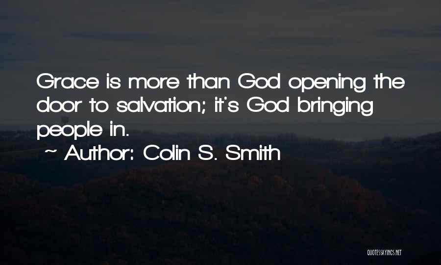 Colin S. Smith Quotes: Grace Is More Than God Opening The Door To Salvation; It's God Bringing People In.