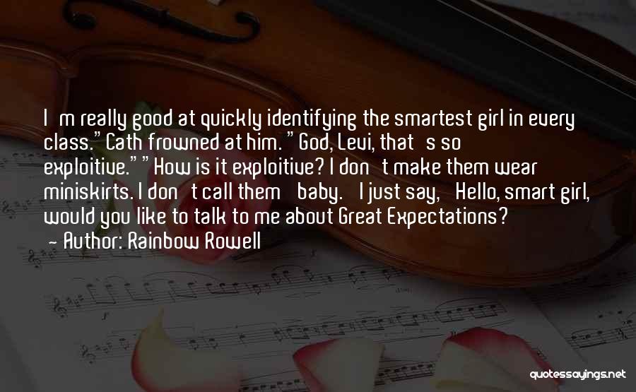 Rainbow Rowell Quotes: I'm Really Good At Quickly Identifying The Smartest Girl In Every Class.cath Frowned At Him. God, Levi, That's So Exploitive.how