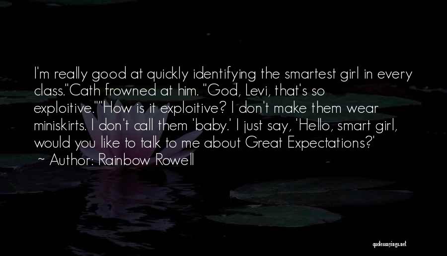 Rainbow Rowell Quotes: I'm Really Good At Quickly Identifying The Smartest Girl In Every Class.cath Frowned At Him. God, Levi, That's So Exploitive.how