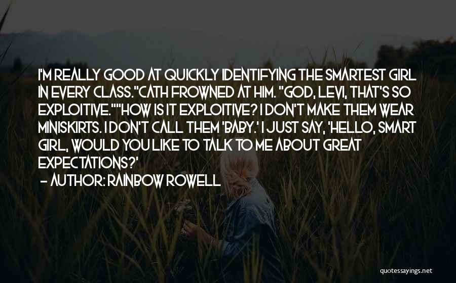 Rainbow Rowell Quotes: I'm Really Good At Quickly Identifying The Smartest Girl In Every Class.cath Frowned At Him. God, Levi, That's So Exploitive.how