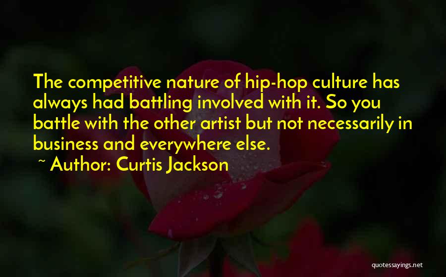 Curtis Jackson Quotes: The Competitive Nature Of Hip-hop Culture Has Always Had Battling Involved With It. So You Battle With The Other Artist