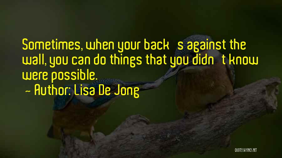 Lisa De Jong Quotes: Sometimes, When Your Back's Against The Wall, You Can Do Things That You Didn't Know Were Possible.