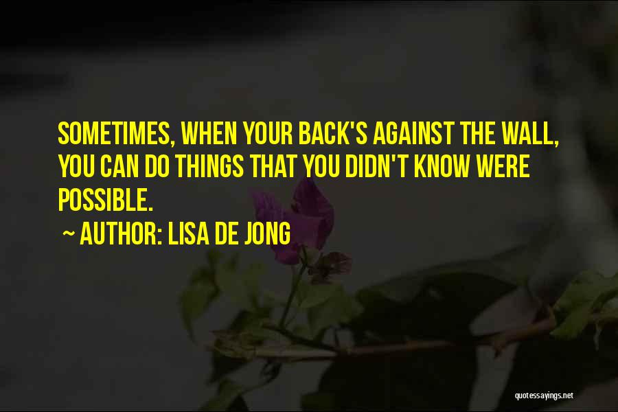Lisa De Jong Quotes: Sometimes, When Your Back's Against The Wall, You Can Do Things That You Didn't Know Were Possible.