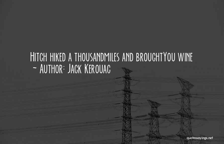 Jack Kerouac Quotes: Hitch Hiked A Thousandmiles And Broughtyou Wine