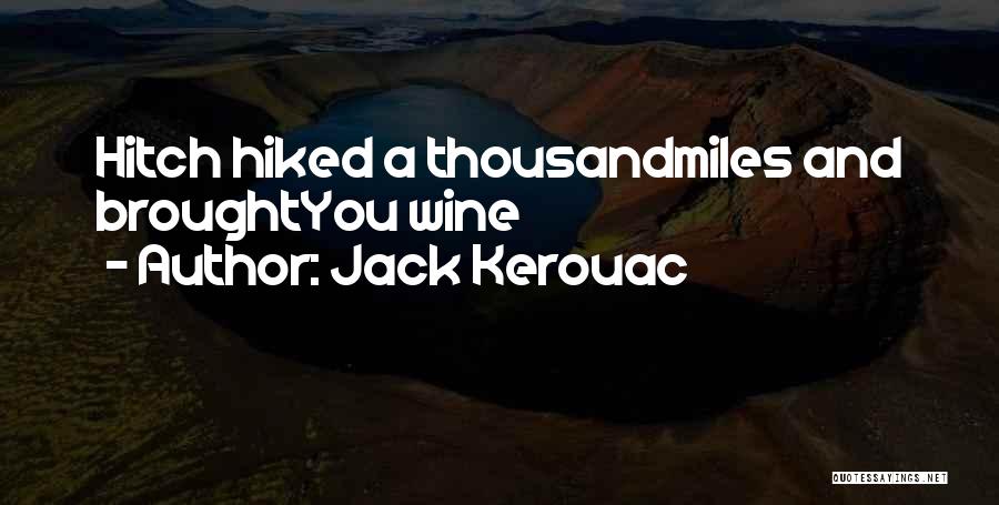 Jack Kerouac Quotes: Hitch Hiked A Thousandmiles And Broughtyou Wine