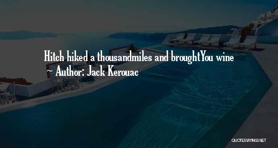 Jack Kerouac Quotes: Hitch Hiked A Thousandmiles And Broughtyou Wine