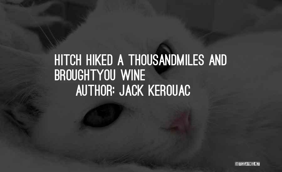 Jack Kerouac Quotes: Hitch Hiked A Thousandmiles And Broughtyou Wine
