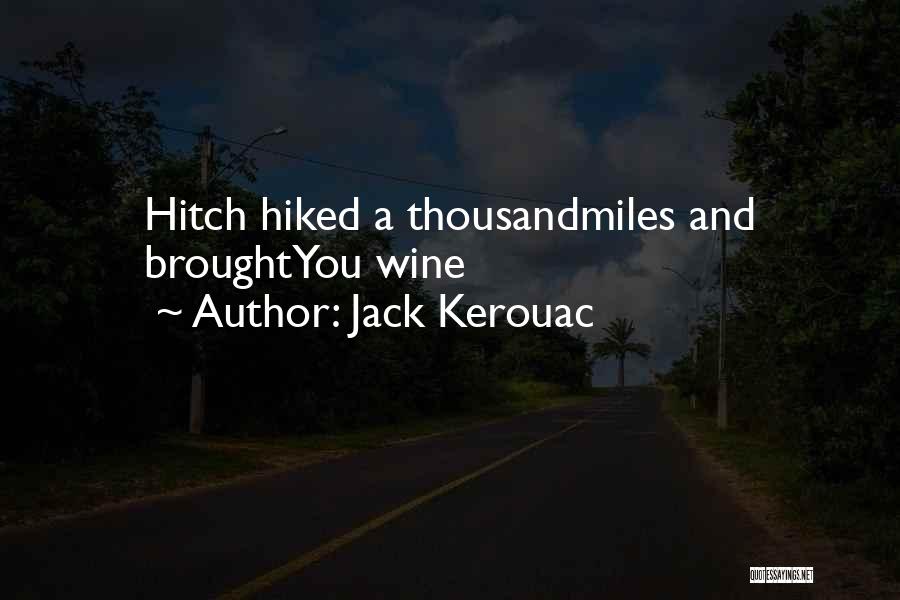 Jack Kerouac Quotes: Hitch Hiked A Thousandmiles And Broughtyou Wine