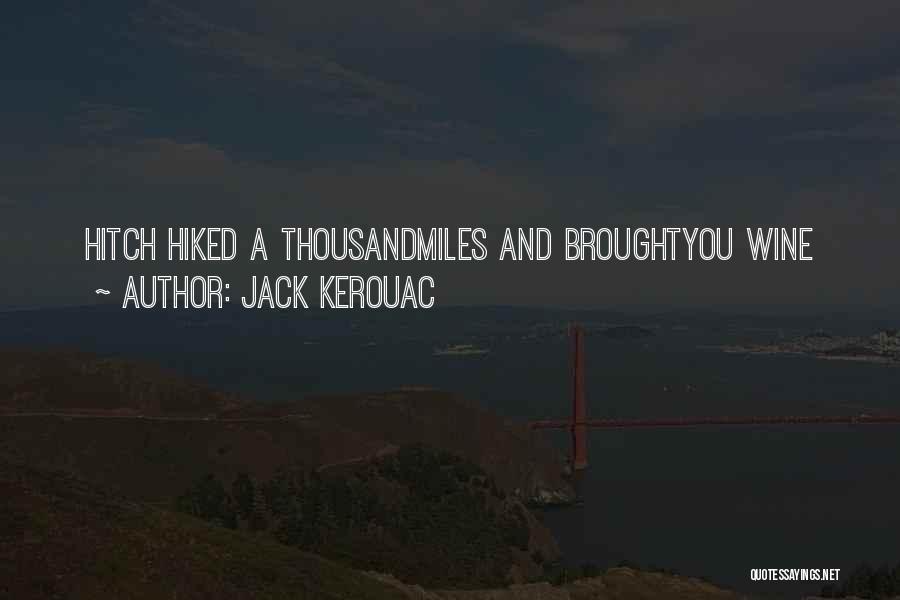 Jack Kerouac Quotes: Hitch Hiked A Thousandmiles And Broughtyou Wine