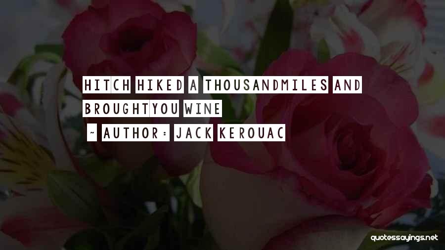 Jack Kerouac Quotes: Hitch Hiked A Thousandmiles And Broughtyou Wine
