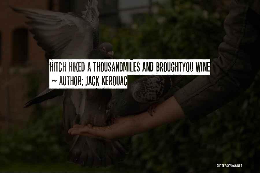 Jack Kerouac Quotes: Hitch Hiked A Thousandmiles And Broughtyou Wine