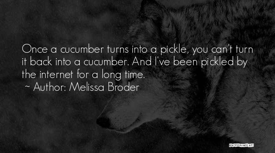 Melissa Broder Quotes: Once A Cucumber Turns Into A Pickle, You Can't Turn It Back Into A Cucumber. And I've Been Pickled By