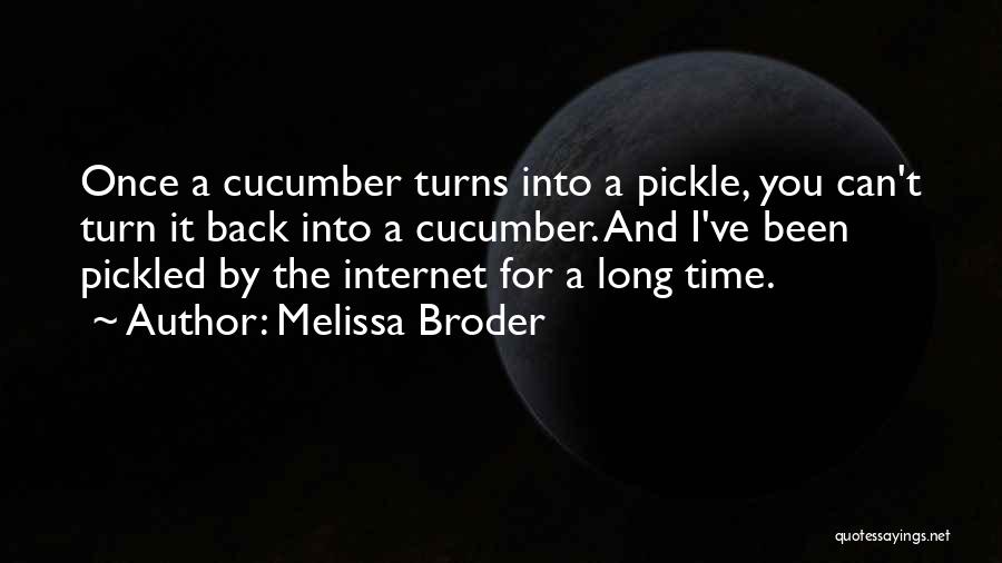 Melissa Broder Quotes: Once A Cucumber Turns Into A Pickle, You Can't Turn It Back Into A Cucumber. And I've Been Pickled By