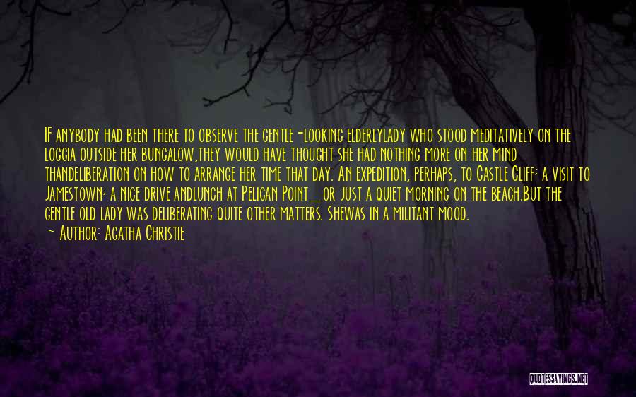 Agatha Christie Quotes: If Anybody Had Been There To Observe The Gentle-looking Elderlylady Who Stood Meditatively On The Loggia Outside Her Bungalow,they Would