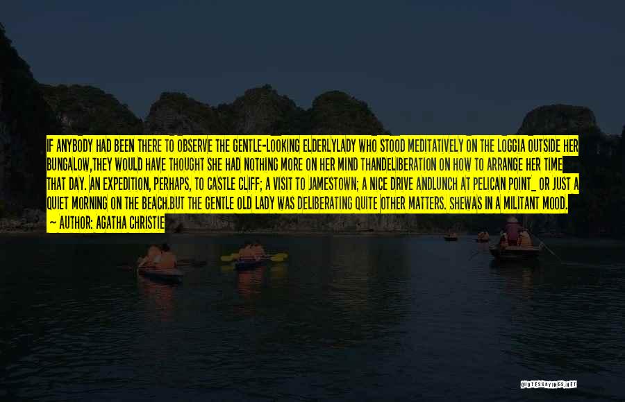 Agatha Christie Quotes: If Anybody Had Been There To Observe The Gentle-looking Elderlylady Who Stood Meditatively On The Loggia Outside Her Bungalow,they Would