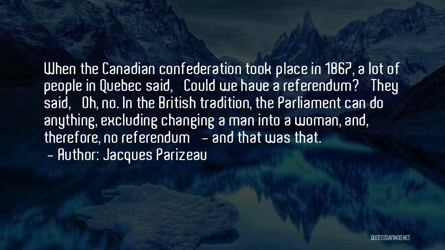 Jacques Parizeau Quotes: When The Canadian Confederation Took Place In 1867, A Lot Of People In Quebec Said, 'could We Have A Referendum?'