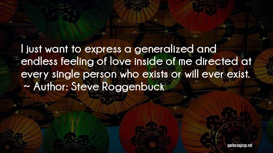 Steve Roggenbuck Quotes: I Just Want To Express A Generalized And Endless Feeling Of Love Inside Of Me Directed At Every Single Person